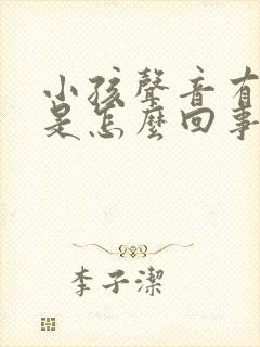 小孩声音有点哑是怎么回事