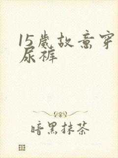 15岁故意穿纸尿裤