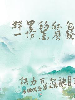 群里的红包每人一份怎么发的