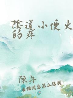 阴道小便火辣辣的疼