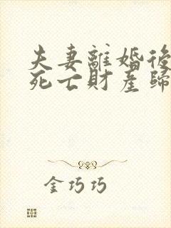 夫妻离婚后一方死亡财产归谁