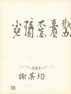 小孩不喜欢上幼儿园怎么办