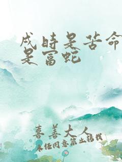 戌时是苦命蛇还是富蛇