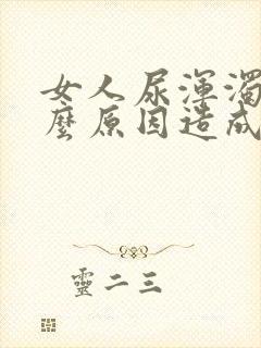 女人尿浑浊是什么原因造成的