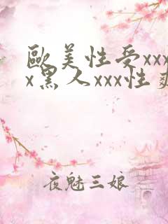 欧美性受xxxx黑人xxx性爽