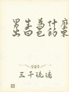 男生为什么会尿出白色的东西