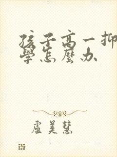 孩子高一抑郁厌学怎么办