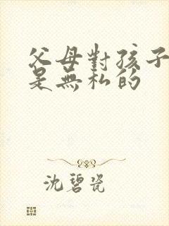 父母对孩子的爱是无私的