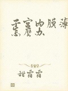 子宫内膜薄闭经怎么办