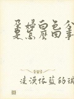 孕妇白色分泌物是怎么回事