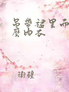 吊带裙里面穿什么内衣