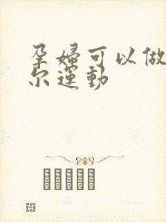 孕妇可以做凯格尔运动