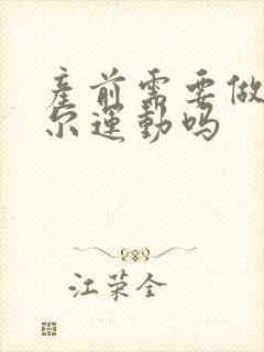 产前需要做凯格尔运动吗