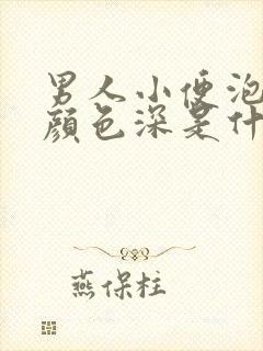 男人小便泡沫多颜色深是什么原因