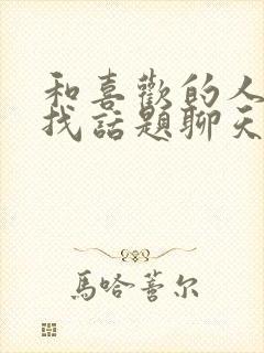 和喜欢的人怎样找话题聊天