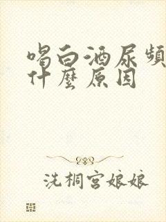 喝白酒尿频繁是什么原因