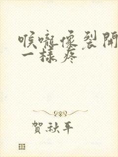 喉咙像裂开口子一样疼