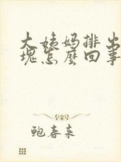 大姨妈排出来血块怎么回事