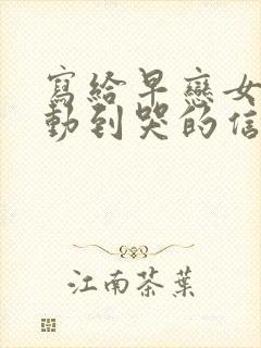 写给早恋女儿感动到哭的信