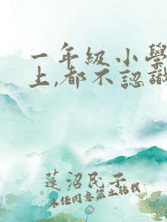 一年级小学小孩上,都不认识字怎么办