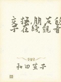 交换,朋友的妻子在线观看