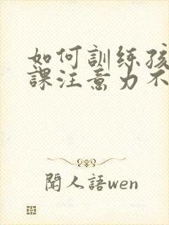 如何训练孩子上课注意力不集中