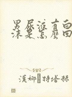 男尿液有白色泡沫是怎么回事