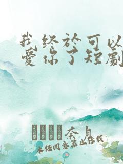 我终于可以不再爱你了短剧完整版