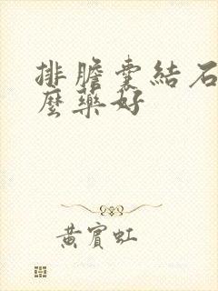 排胆囊结石吃什么药好