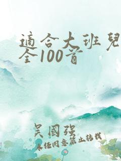 适合大班儿歌大全100首