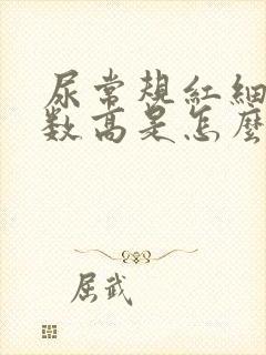 尿常规红细胞计数高是怎么回事