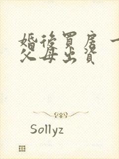 婚后买房 一方父母出资