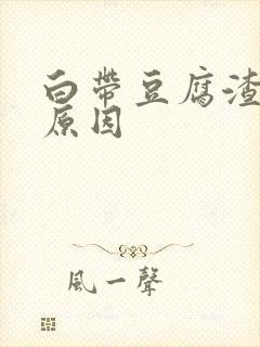 白带豆腐渣状的原因