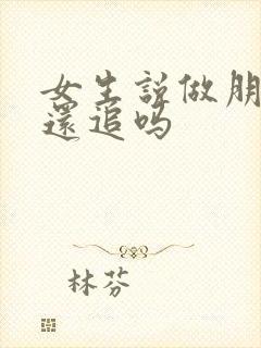 女生说做朋友你还追吗