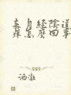 来月经阴道就会痒怎么回事呢