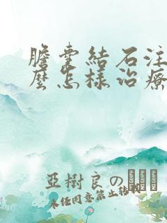 胆囊结石注意什么怎样治疗