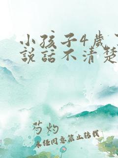 小孩子4岁了,说话不清楚怎么办?