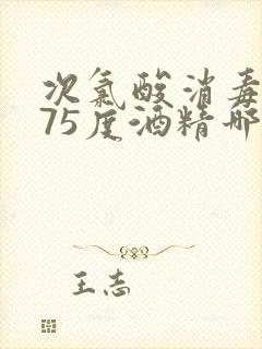 次氯酸消毒液和75度酒精哪个好