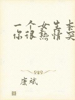 一个女生本来对你很热情突然冷淡