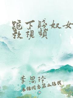 跪下贱奴女m调教视频