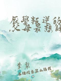 厌学叛逆的孩子,父母最想解决的问题