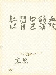 肛门口的血栓可以自己消除吗