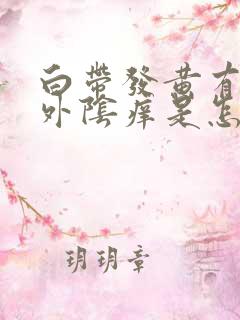 白带发黄有异味外阴痒是怎么回事