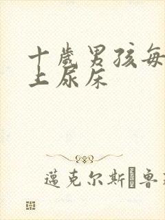 十岁男孩每天晚上尿床