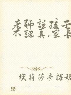 老师说孩子上课不认真,家长如何回复