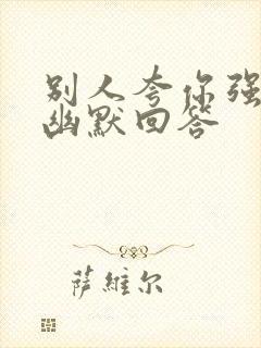 别人夸你强怎么幽默回答