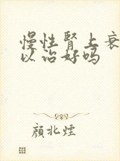 慢性肾上衰竭可以治好吗