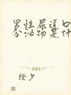 男性尿道口透明分泌物是什么