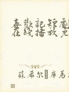 春欢记短剧全集在线播放免费