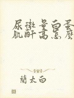 尿微量白蛋白/肌酐高怎么办